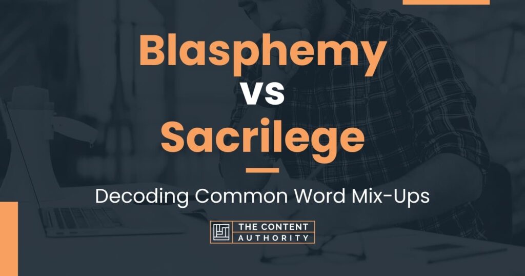 Blasphemy Vs Sacrilege Decoding Common Word Mix Ups