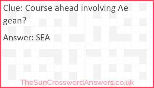 Course Ahead Involving Aegean Crossword Clue TheSunCrosswordAnswers 