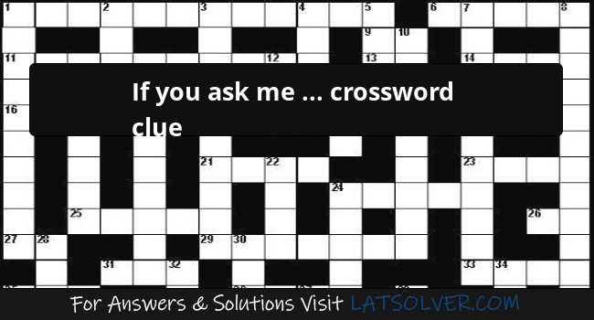 If You Ask Me Crossword Clue LATSolver