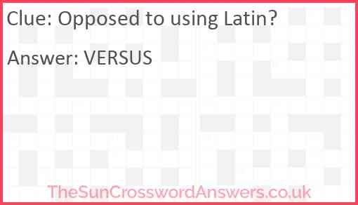 Opposed To Using Latin Crossword Clue TheSunCrosswordAnswers co uk