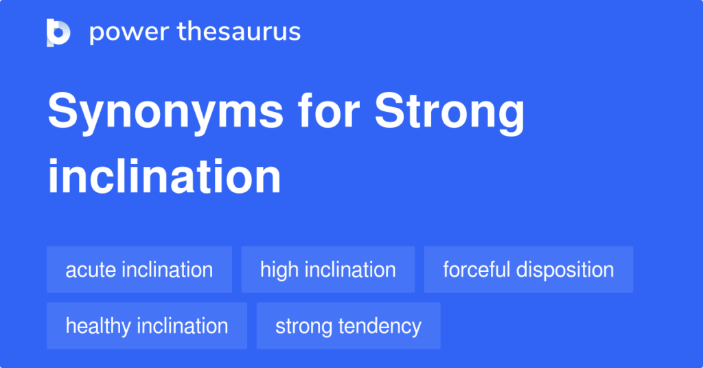 Strong Inclination Synonyms 148 Words And Phrases For Strong Inclination