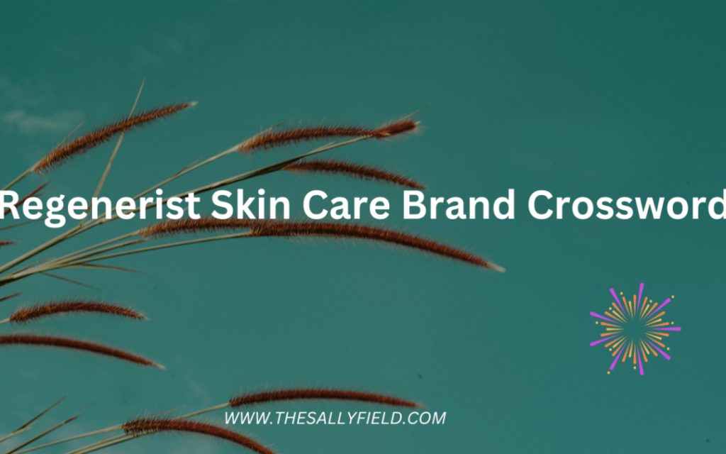 The Secrets Of Regenerist Skin Care Brand Crossword Guide