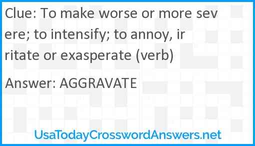 To Make Worse Or More Severe To Intensify To Annoy Irritate Or 